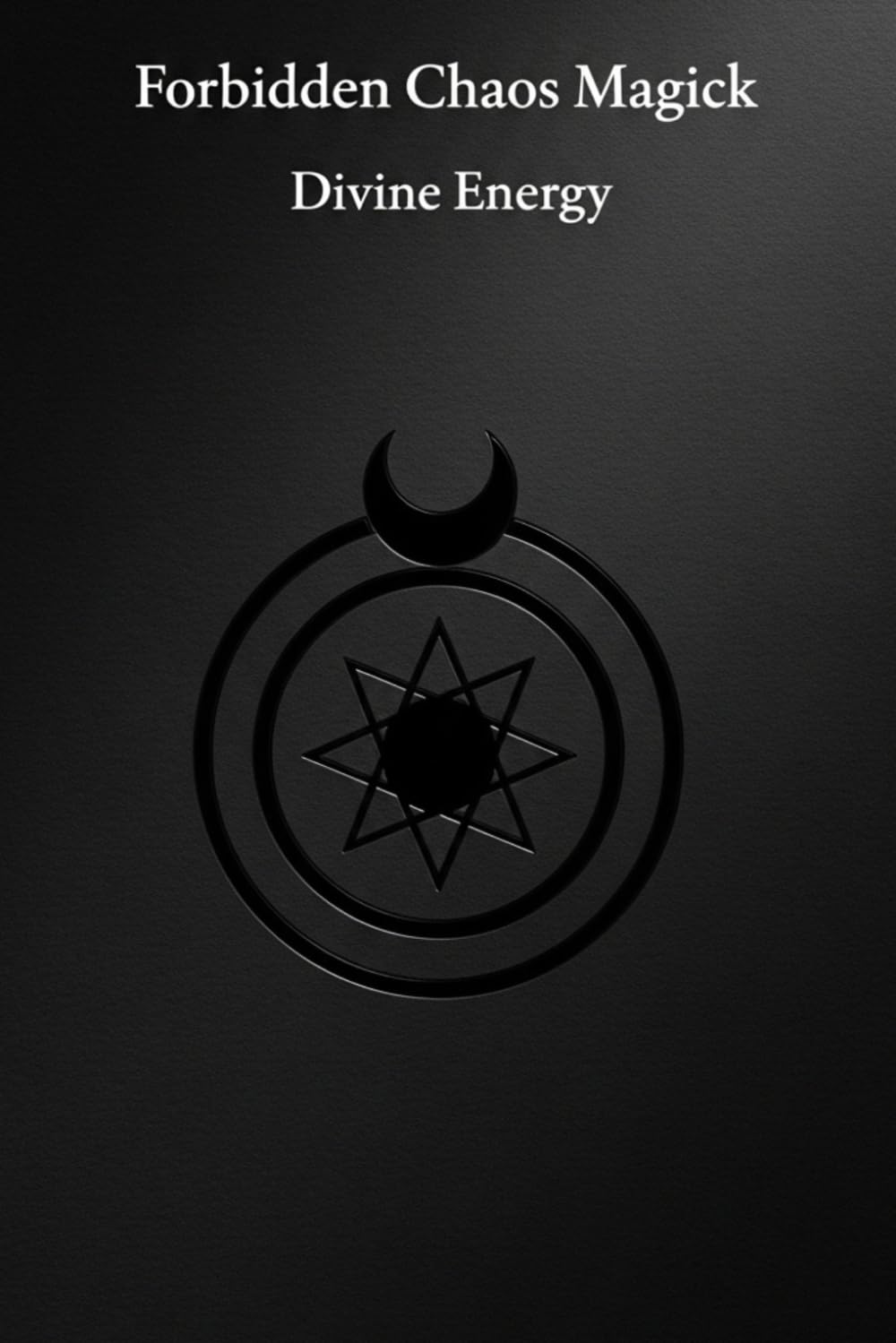 Forbidden Chaos Magick: Divine Energy: 18 Advanced Enochian Chaos Rituals To Unlock and Harness the Power of the Black Sun (Occult Textbooks)      Paperback – October 9, 2025