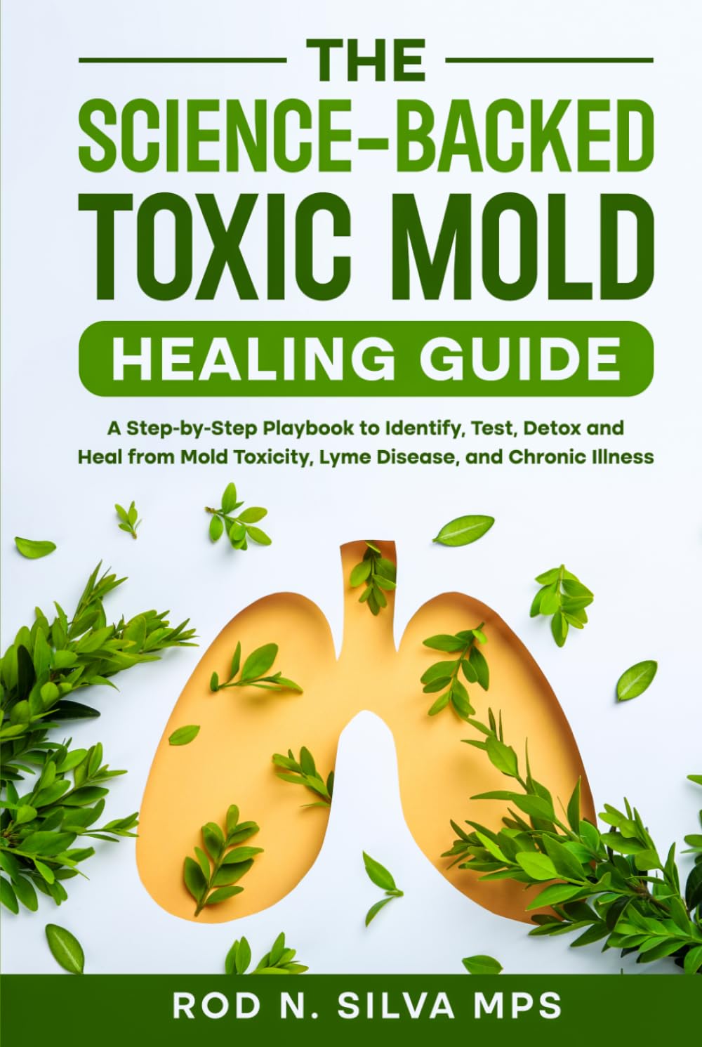 The Science-Backed Toxic Mold Healing Guide: A Step-by-Step Playbook to Identify, Test, Detox and Heal from Mold Toxicity, Lyme Disease, and Chronic Illness