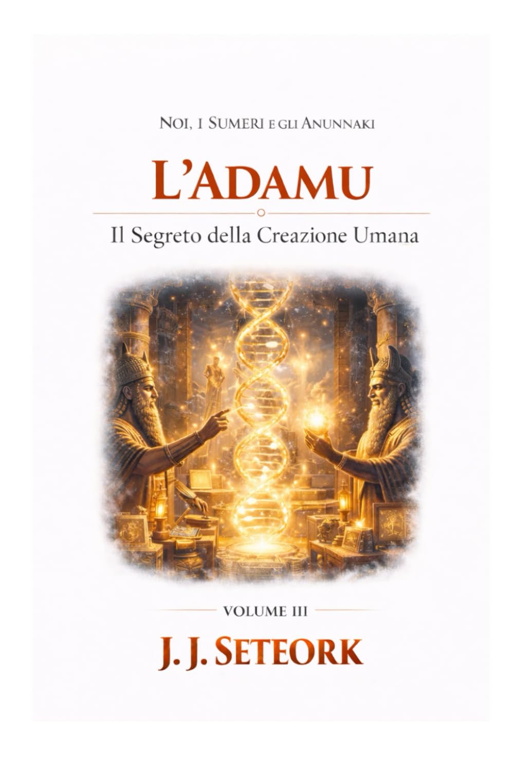 L'ADAMU: Il Segreto della Creazione Umana (NOI, I SUMERI E GLI ANUNNAKI - Le origini proibite della nostra civiltà)