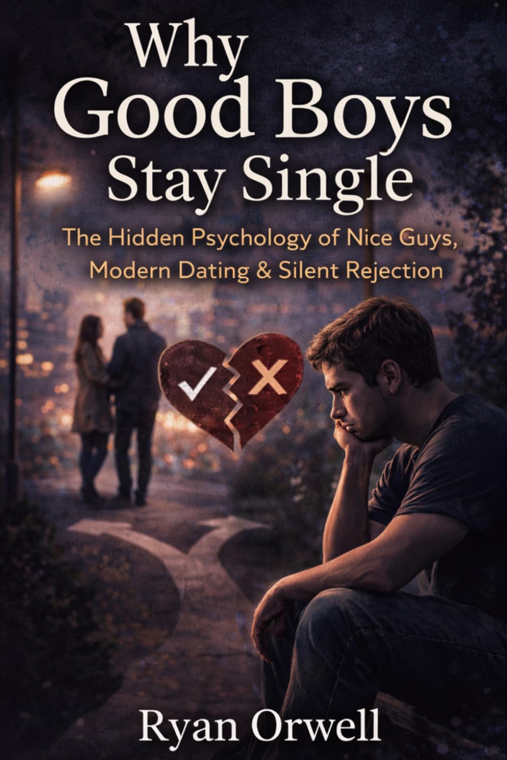 Why Good Boys Stay Single: The Hidden Psychology of Nice Guys, Modern Dating & Silent Rejection