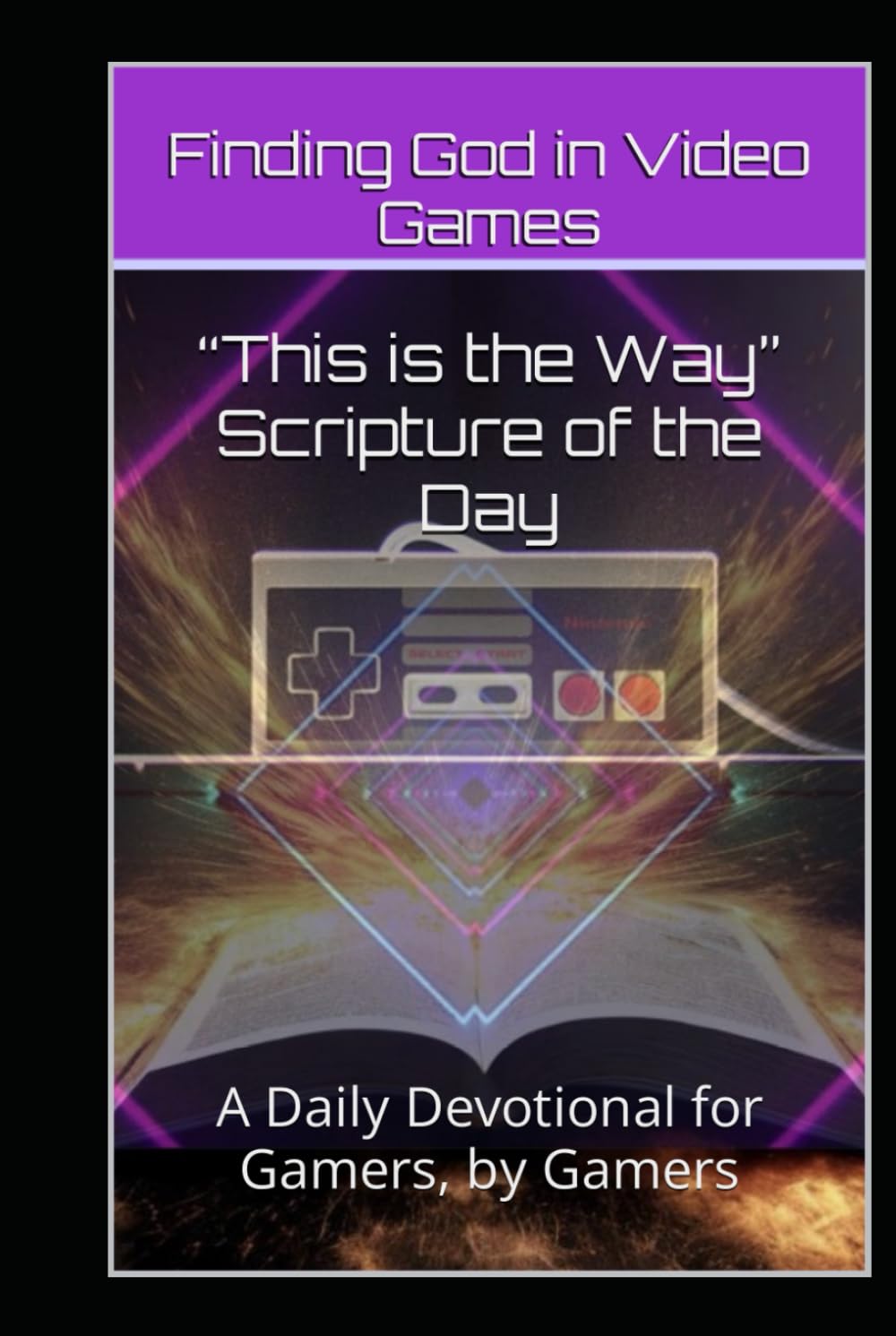 “This is the Way” Scripture of the Day: A Daily Devotional for Gamers, by Gamers (Finding God in Video Games)