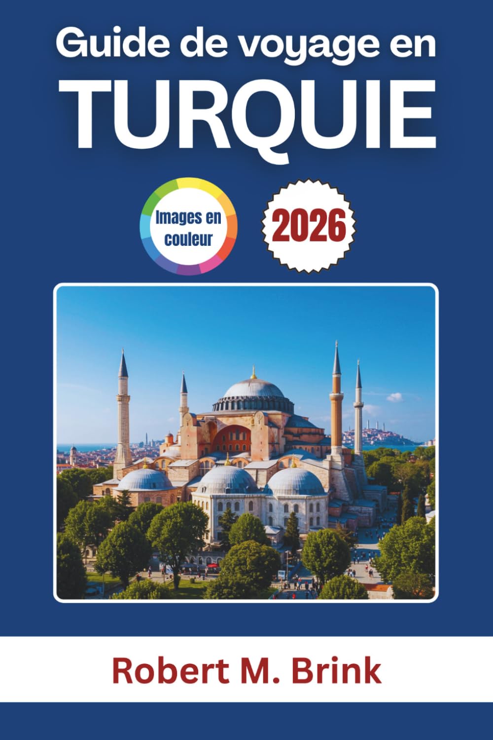Guide de voyage en Turquie 2026: Explorez des sites emblématiques, la cuisine locale, des régions pittoresques, des expériences culturelles et des ... (Guide de voyage explorateur en couleurs)