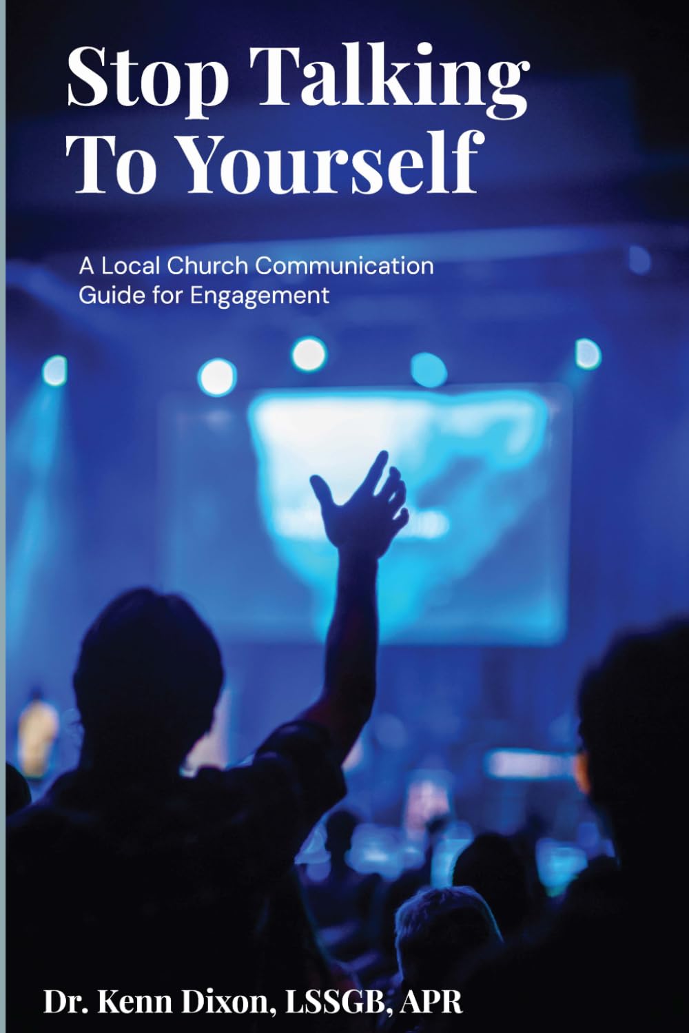 Stop Talking To Yourself: Local Church Communication Guide to Engagement (Church and Non-Profit Guides to Engagement and Growth)