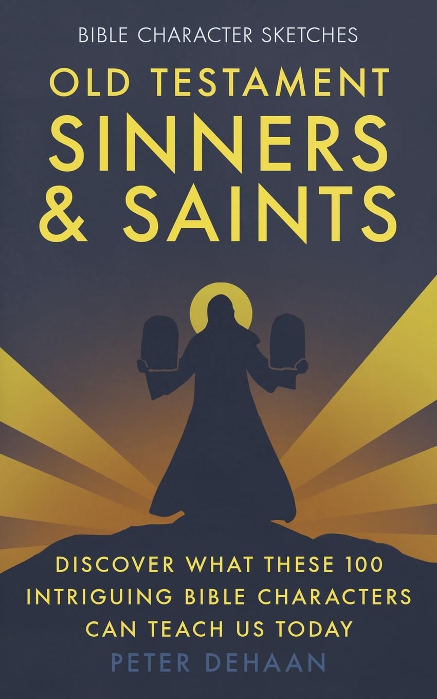 Old Testament Sinners and Saints: Discover What These 100 Intriguing Bible Characters Can Teach Us Today (Bible Character Sketches Series)