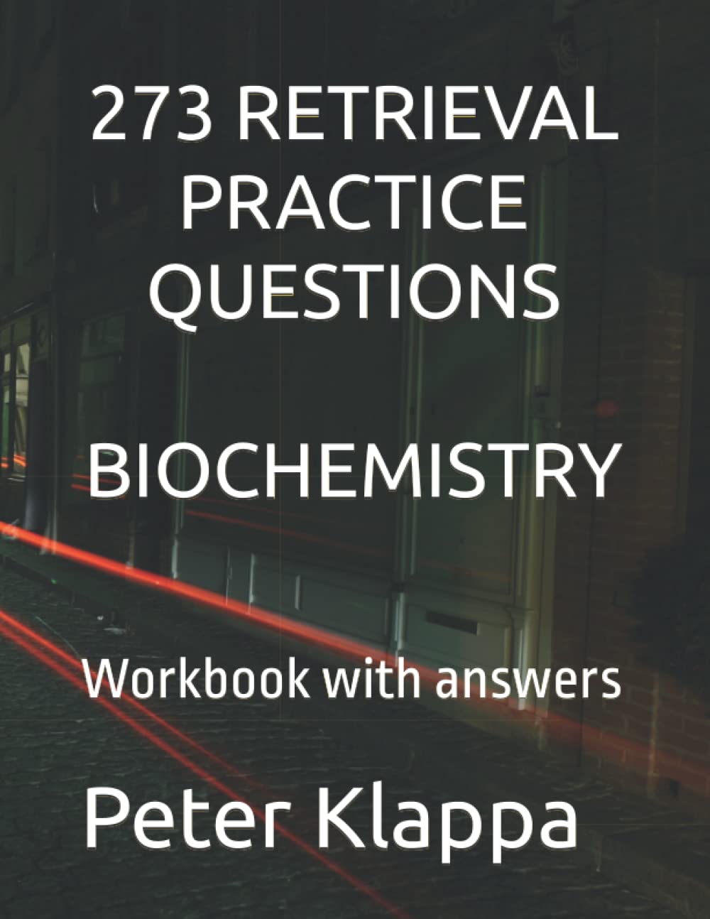 273 RETRIEVAL PRACTICE QUESTIONS BIOCHEMISTRY: Workbook with answers