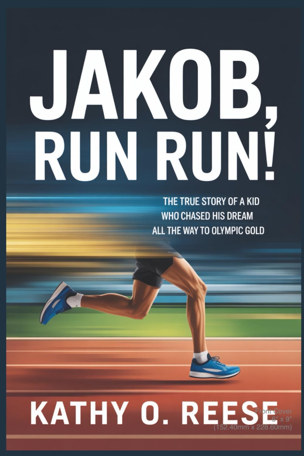JAKOB, RUN RUN!: The True Story of a Kid Who Chased His Dream All the Way to Olympic Gold.