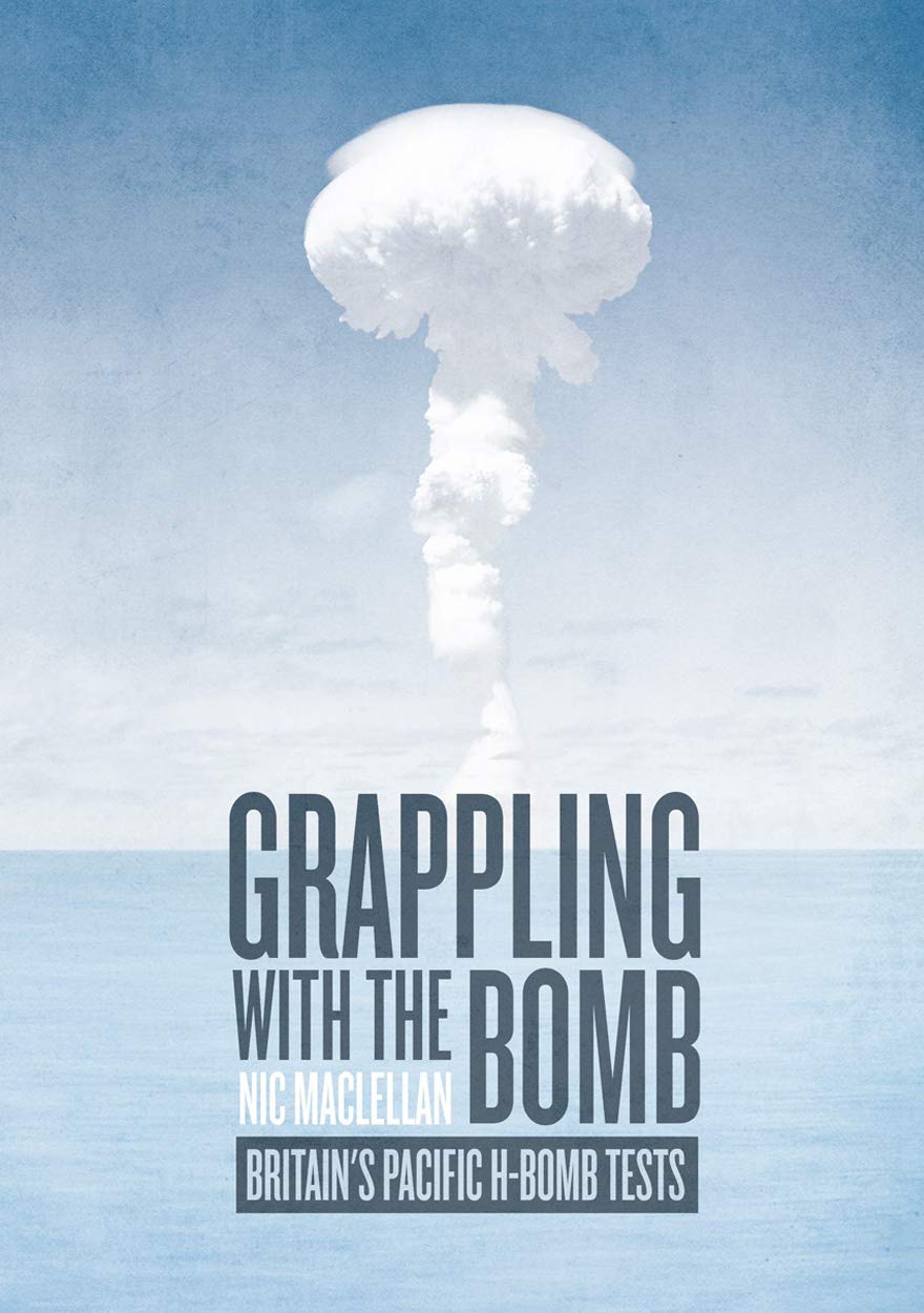 Grappling with the Bomb: Britain’s Pacific H-bomb tests (Pacific Series)