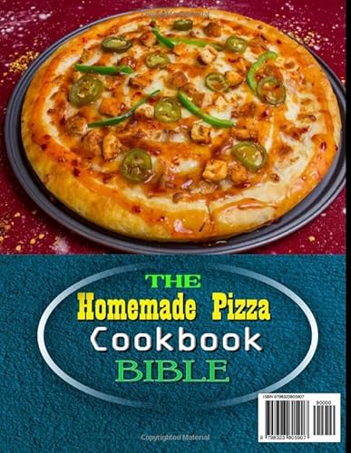 The Homemade Pizza Cookbook Bible: the Ultimate Cookbook Bible Can Help You Take Your Pizza Game to