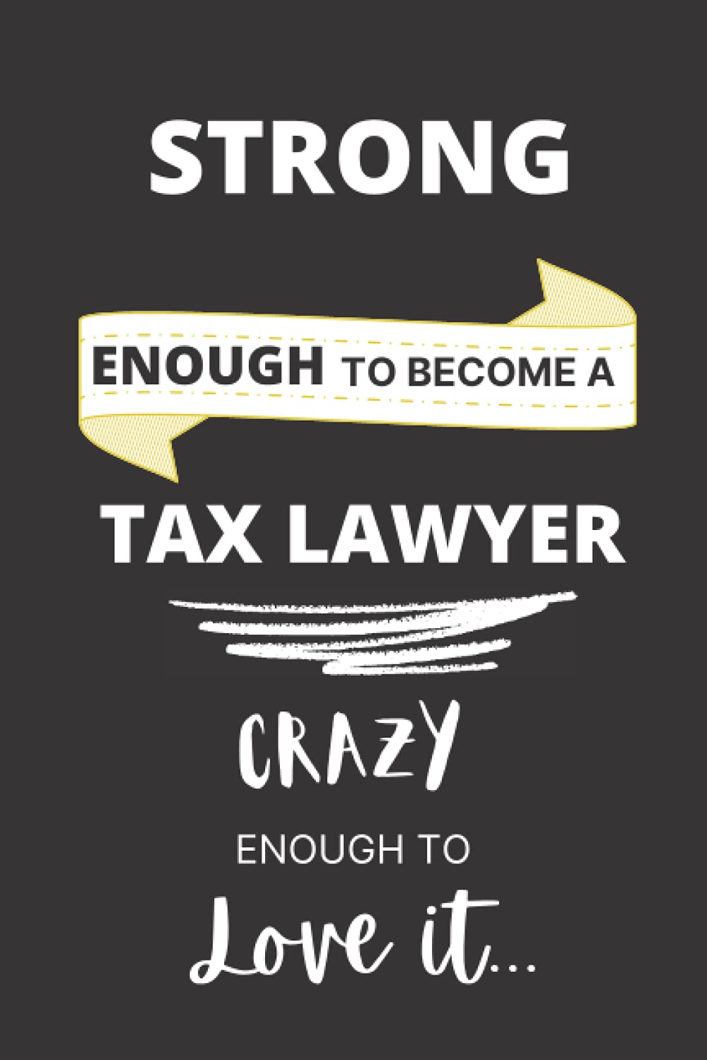 Strong Enough To Become A Tax Lawyer Crazy Enough To Love It: Tax Lawyer Funny Lined Floral Journal For Appreciation Gifts, Thank You Gifts, ... New Year, Workers Day And Women’s Day Gifts.