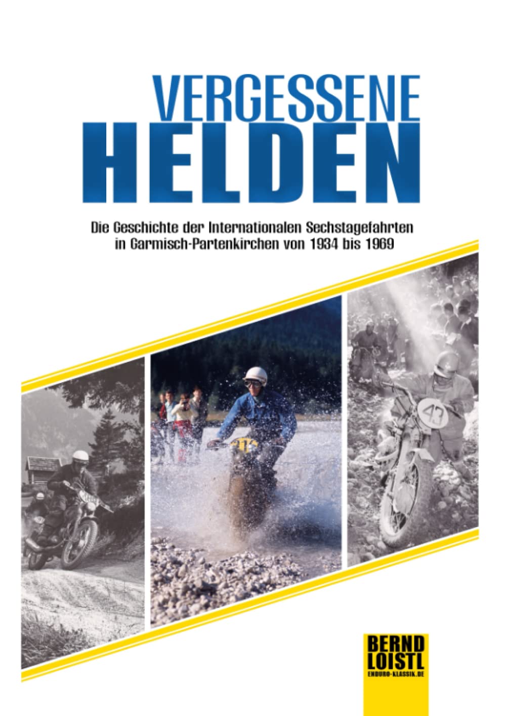 Vergessene Helden: Die Geschichte der internationalen Sechstagefahrten in Garmisch-Partenkirchen von 1934 bis 1969
