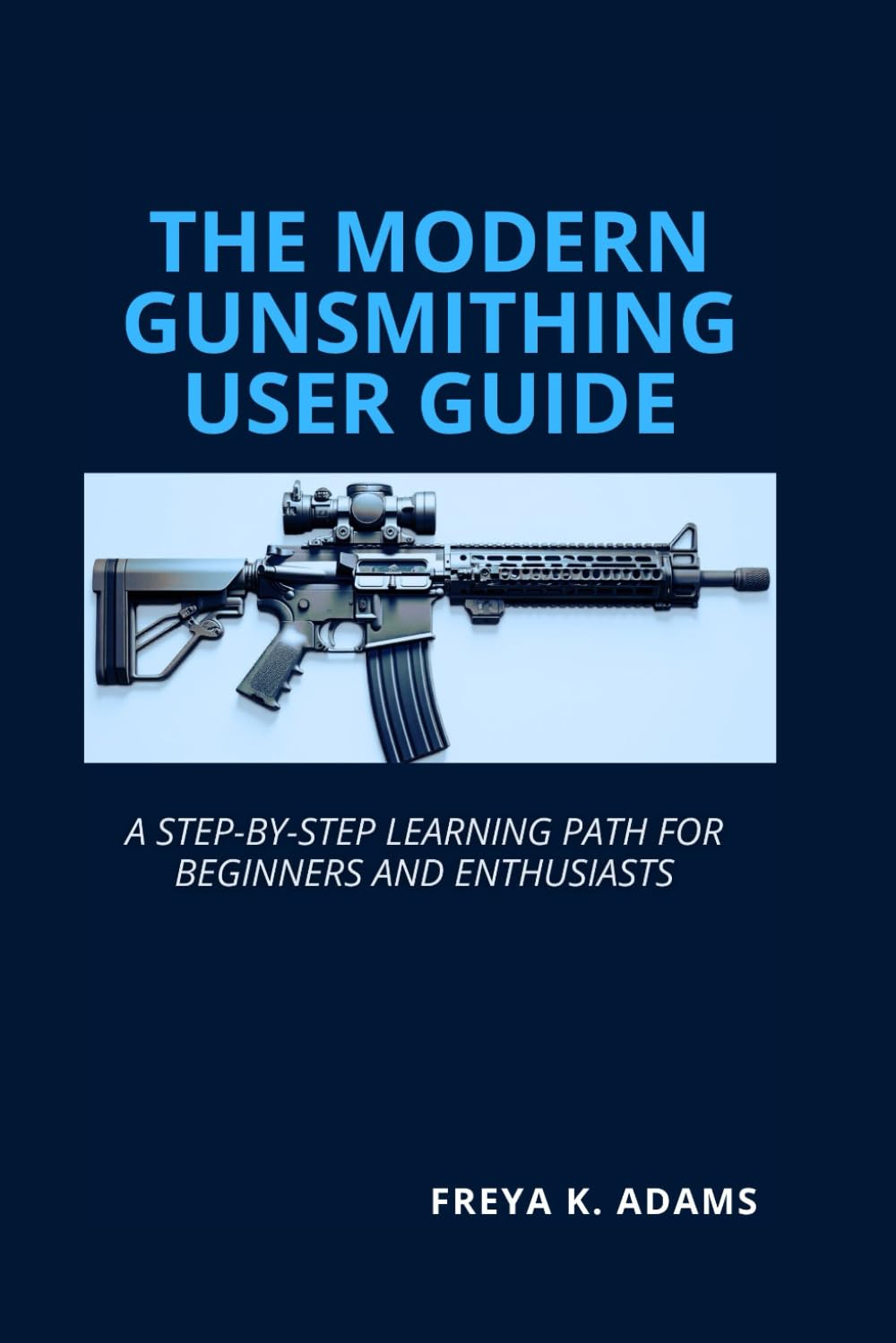 The Modern Gunsmithing User Guide: A Step-by-Step Learning Path for Beginners and Enthusiasts