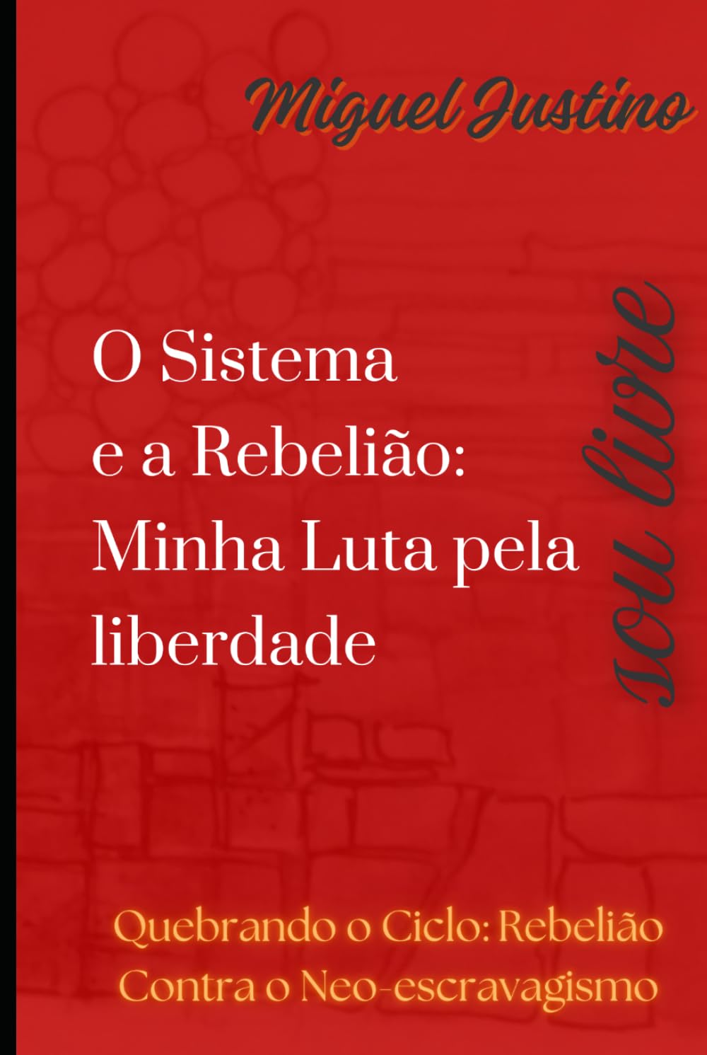 O Sistema e a Rebelião: Minha Luta pela Liberdade: Quebrando o Ciclo: A Rebelião Contra o Neo-Escravagismo