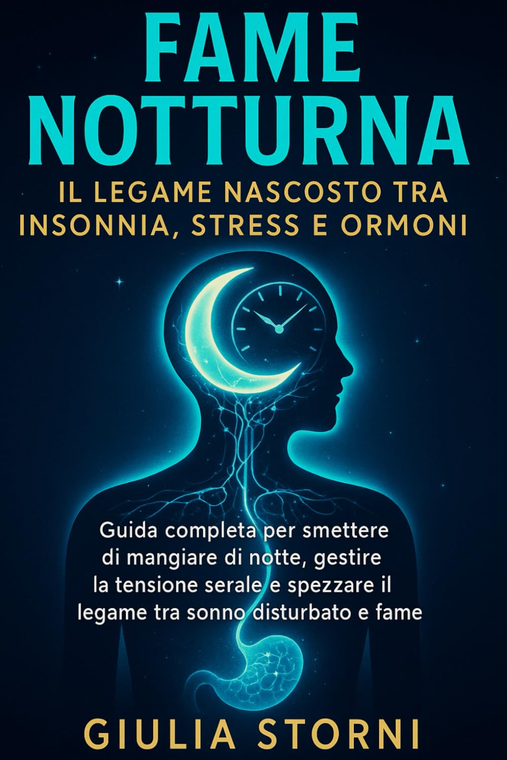 Fame Notturna: Il Legame Nascosto tra Insonnia, Stress e Ormoni: Guida completa per smettere di mangiare di notte, gestire la tensione serale e ... del Cibo e Consapevolezza Alimentare)