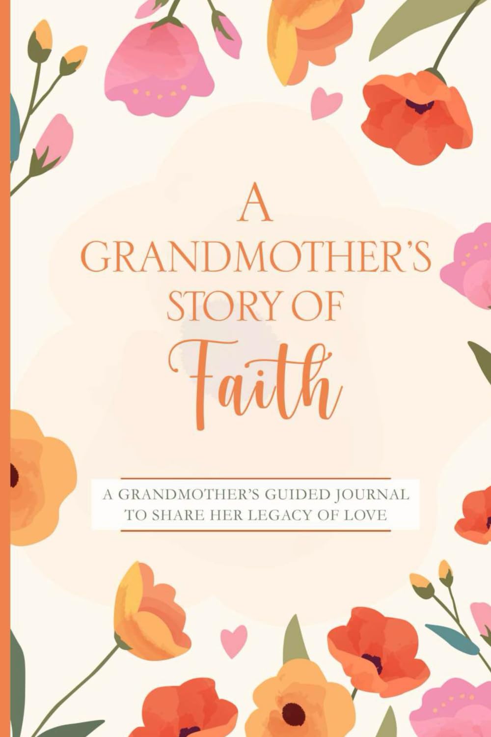 A Grandmother's Story of Faith: A Grandmother's Guided Journal To Share Her Legacy of Love