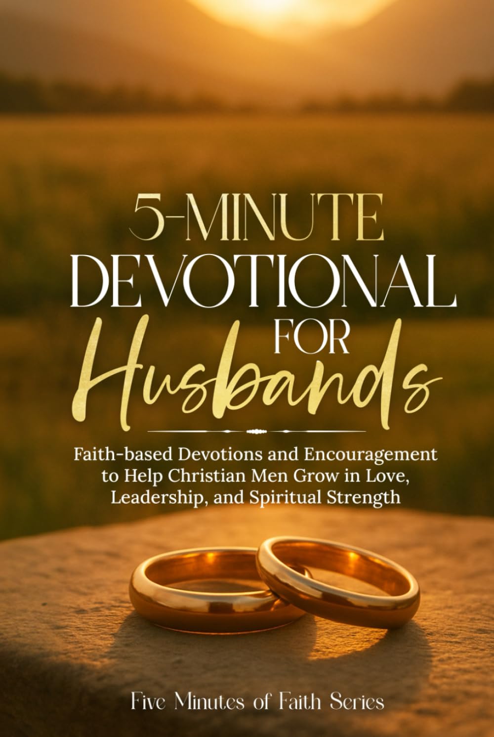 5-Minute Devotional for Husbands: Faith-based Devotions and Encouragement to Help Christian Men Grow in Love, Leadership and Spiritual Strength