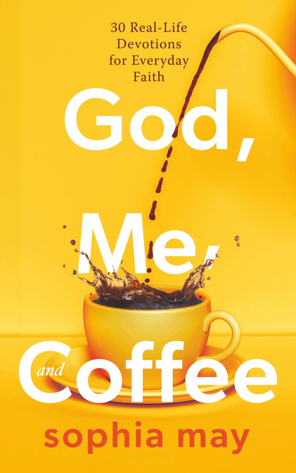 God, Me and Coffee: 30 Real-Life Devotions for Everyday Faith