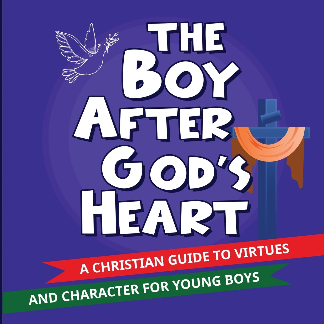 The Boy After God’s Heart: A Christian Guide To Virtues And Godly Character For Boys