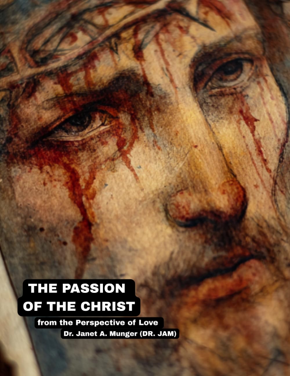 THE PASSION OF THE CHRIST: from the Perspective of Love (Inspiration for the Heart and Soul)