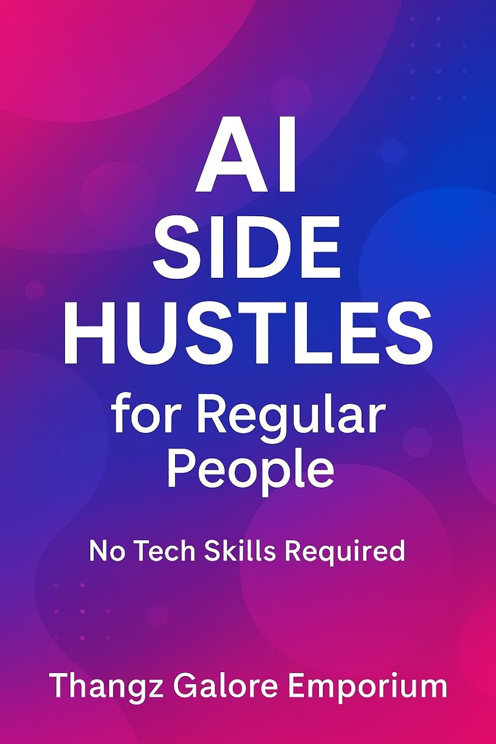 AI Side Hustle for Regular People - Starter Bundle: A Beginner’s Guide to Using AI for Extra Income (AI Side Hustles For Regular People Book 2)