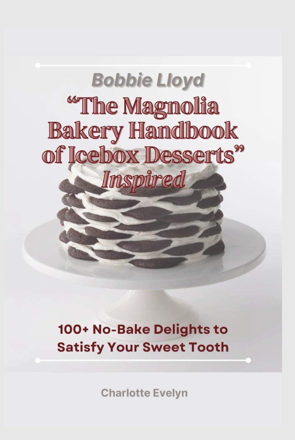 Bobbie Lloyd “The Magnolia Bakery Handbook of Icebox Desserts” Inspired: 100+ No-Bake Delights to Satisfy Your Sweet Tooth