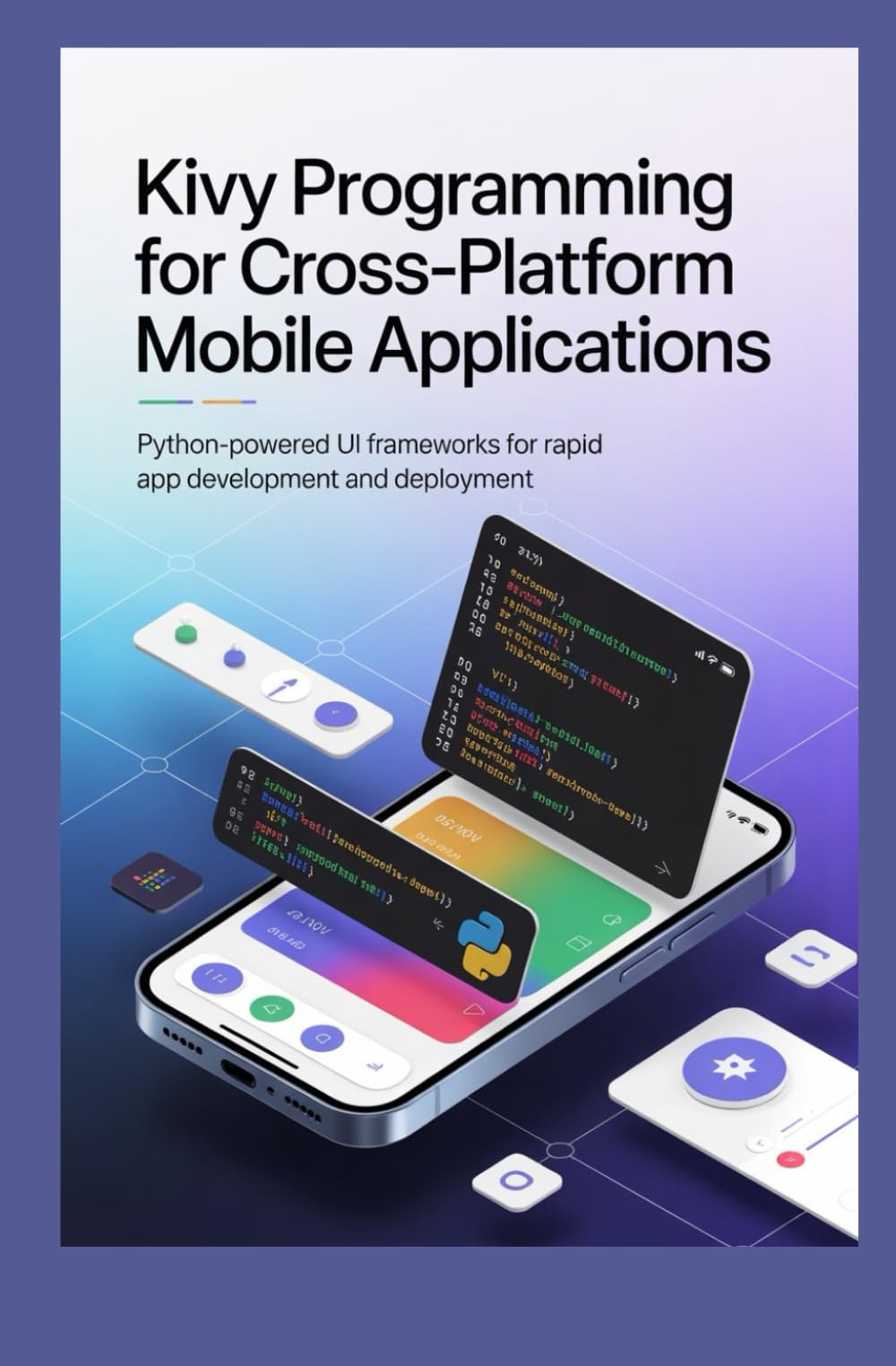 KIVY PROGRAMMING FOR CROSS-PLATFORM MOBILE APPLICATIONS: Python-powered UI frameworks for rapid app development and deployment