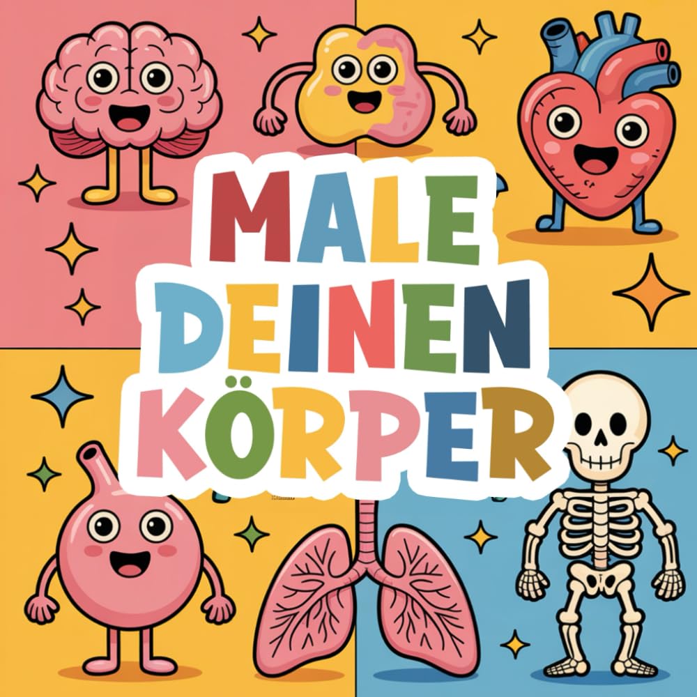 Male deinen Körper: Ein kinderfreundliches Malbuch mit lustigen Organbildern zum Ausmalen und spielerischen Kennenlernen des menschlichen Körpers