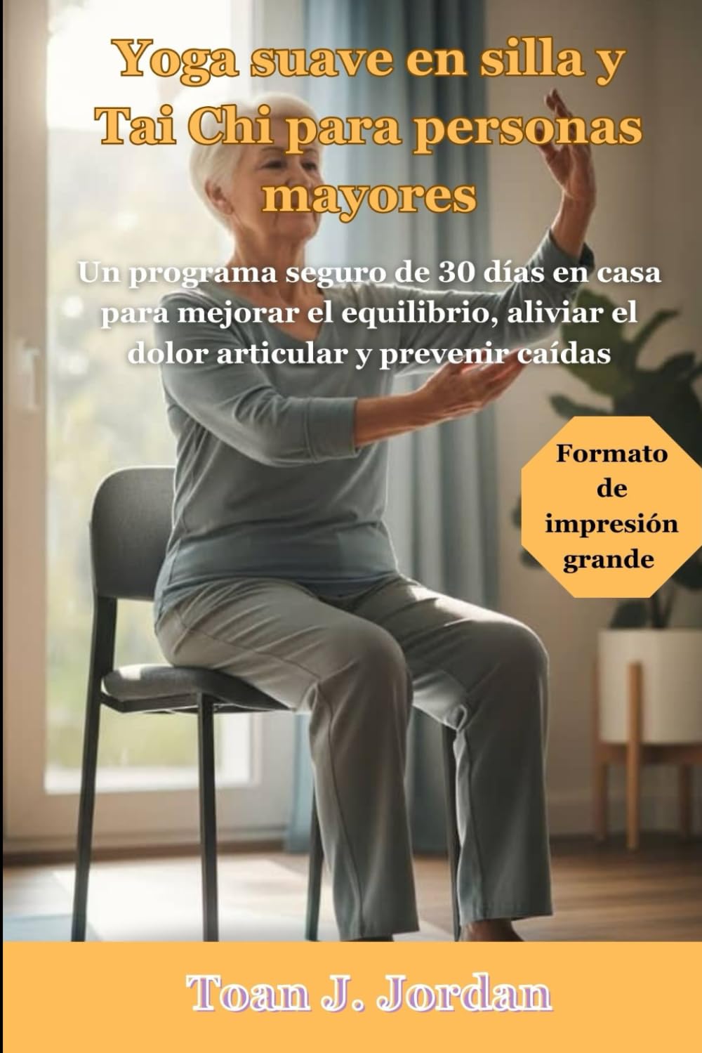 Yoga suave en silla y Tai Chi para personas mayores: Un programa seguro de 30 días en casa para mejorar el equilibrio, aliviar el dolor articular y prevenir caídas
