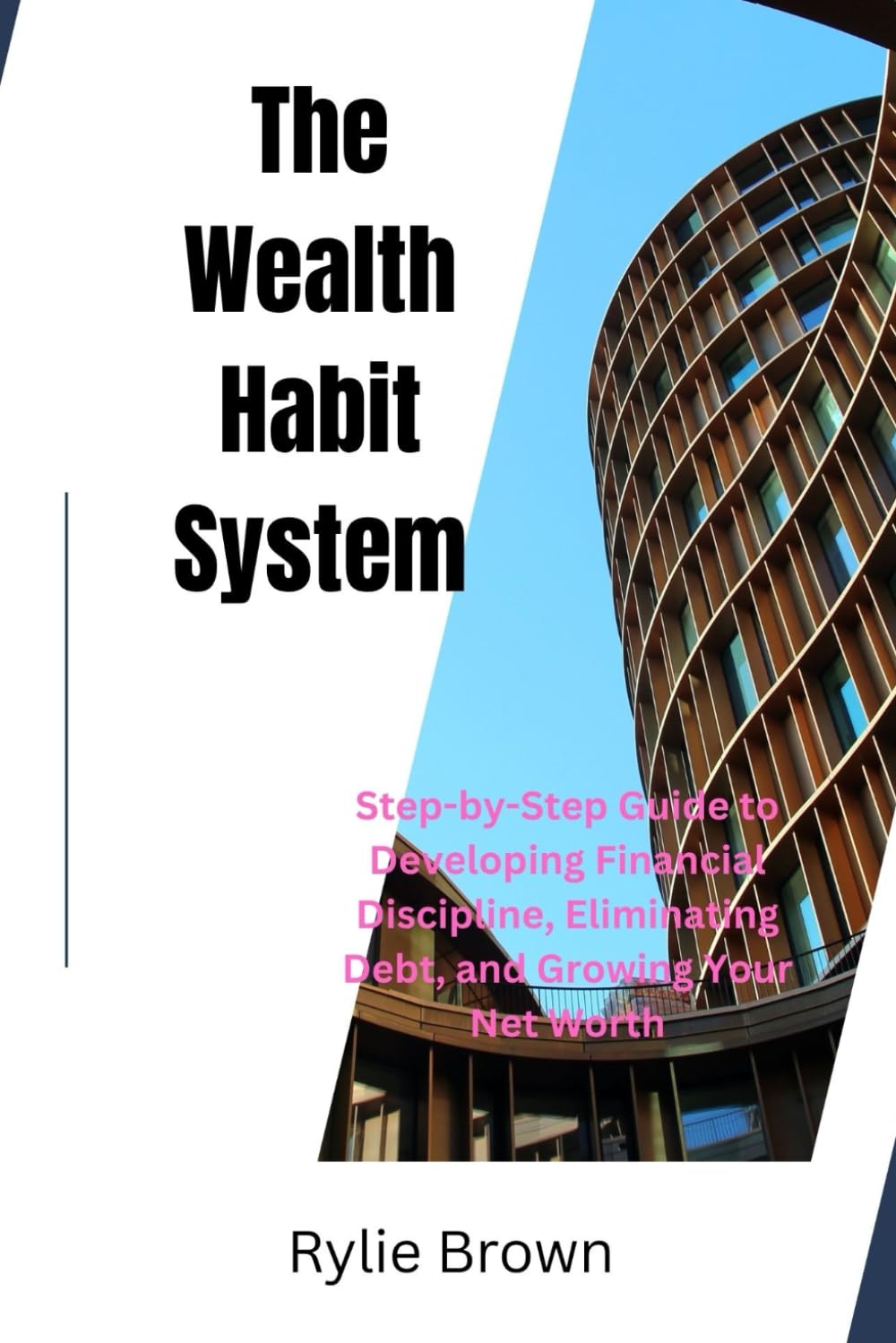 The Wealth Habit System: Step-by-Step Guide to Developing Financial Discipline, Eliminating Debt, and Growing Your Net Worth