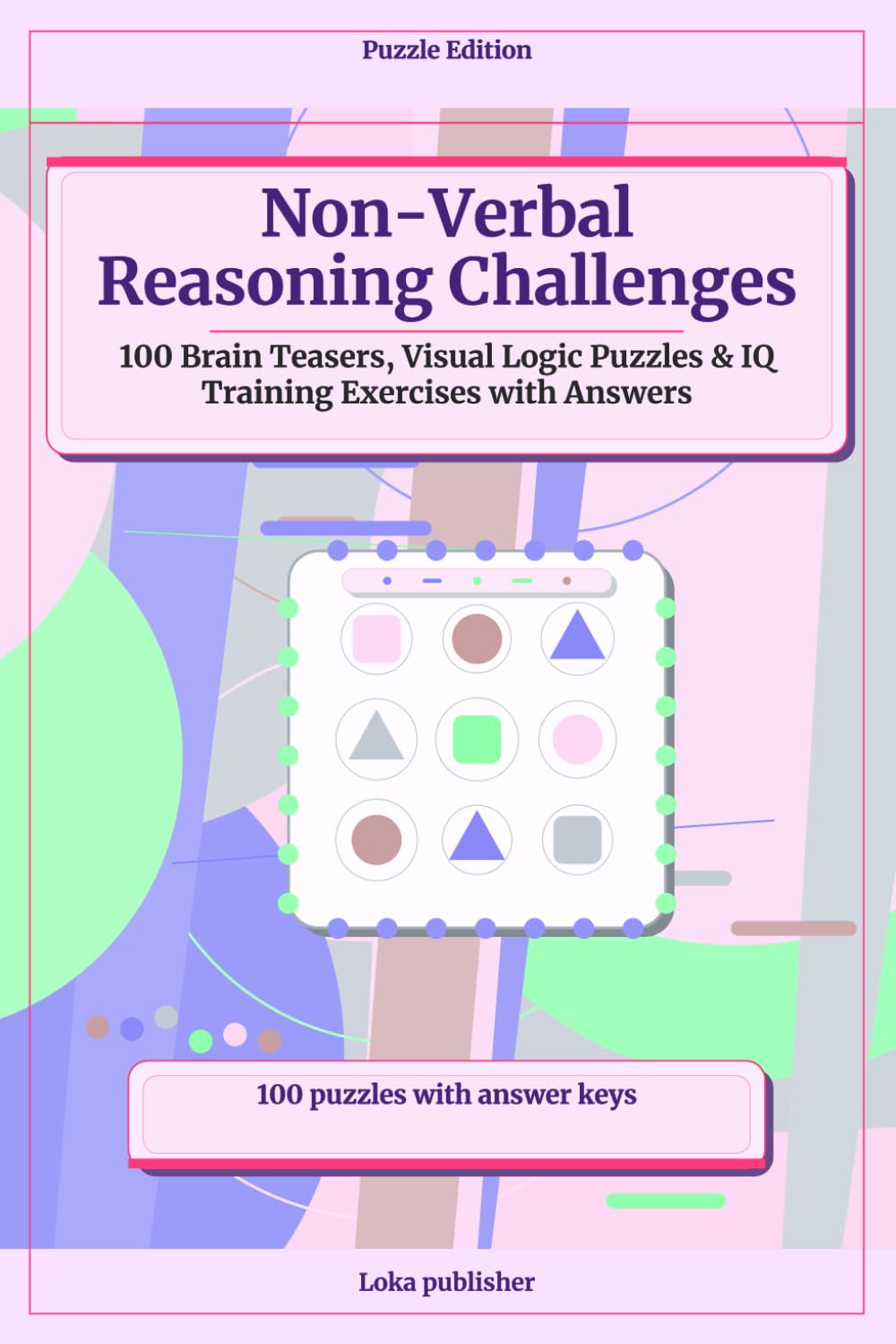 Non-Verbal Reasoning Challenges: 100 Brain Teasers, Visual Logic Puzzles & IQ Training Exercises with Answers
