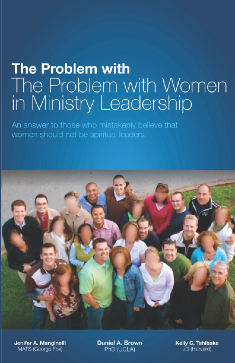 The Problem with The Problem with Women in Ministry Leadership: An answer to those who mistakenly believe that women should not be spiritual leaders.