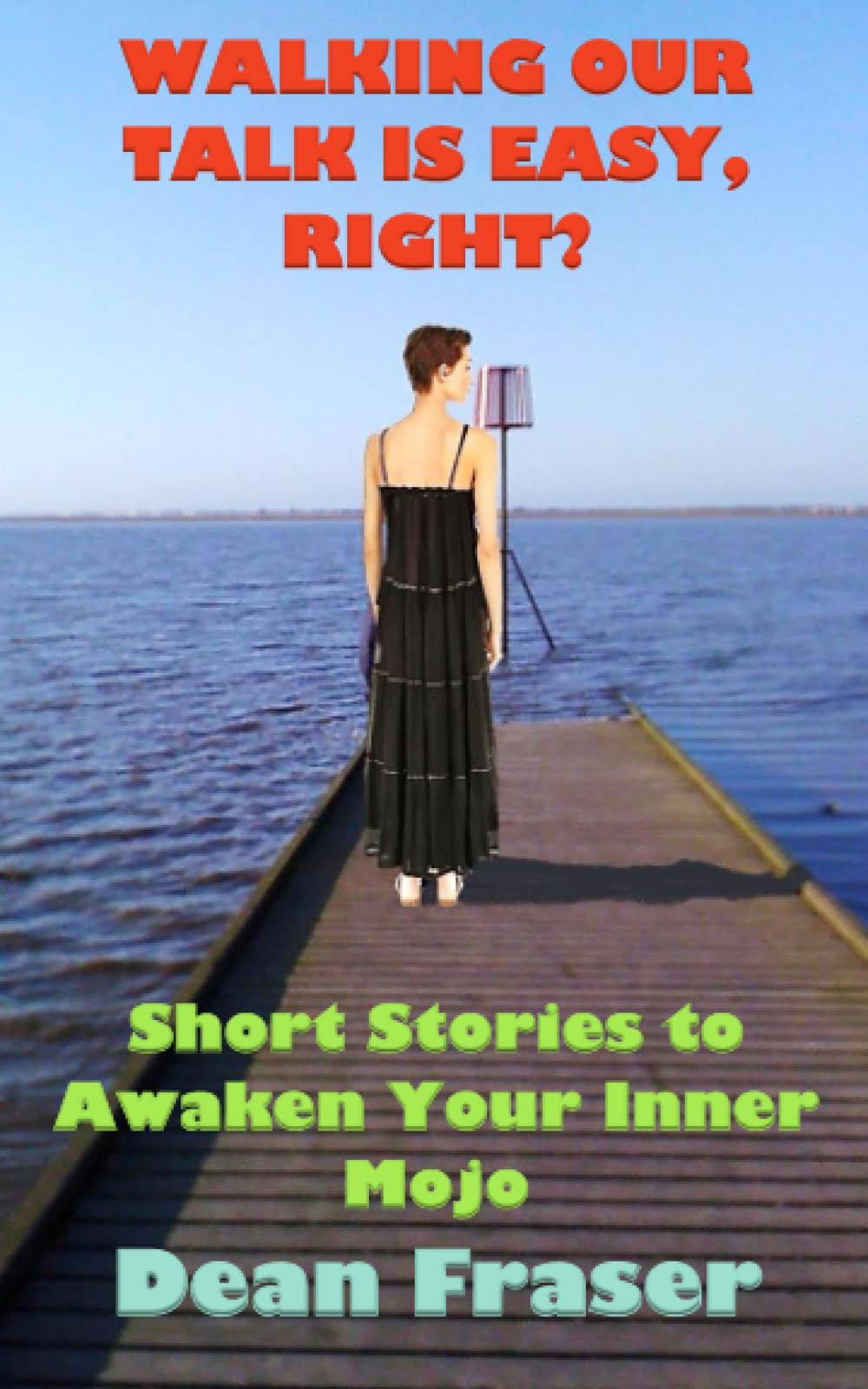 Walking Our Talk Is Easy, Right?: Powerful Stories To Awaken Your Inner Mojo!