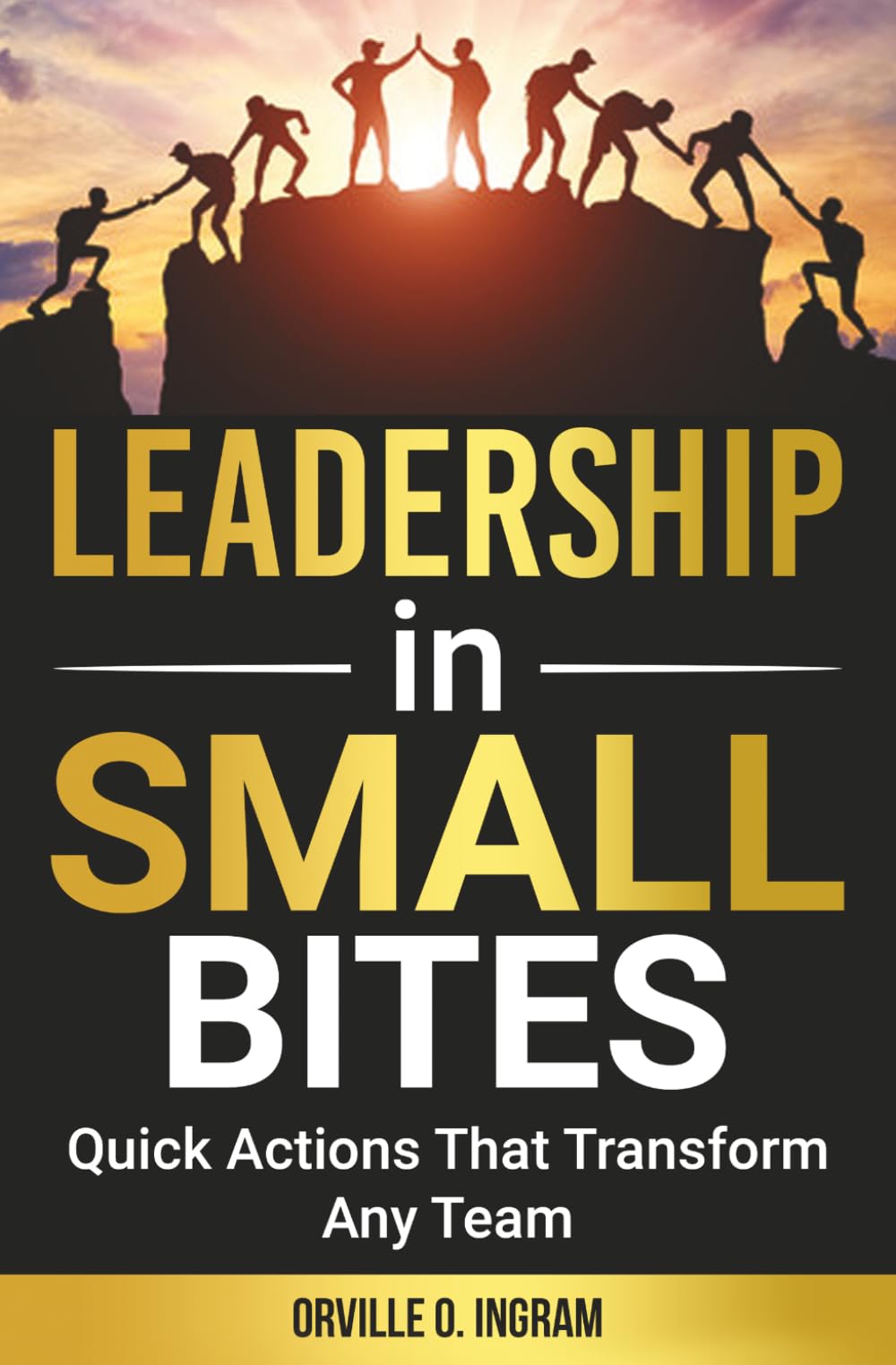 LEADERSHIP IN SMALL BITES: Quick Actions That Transform Any Team