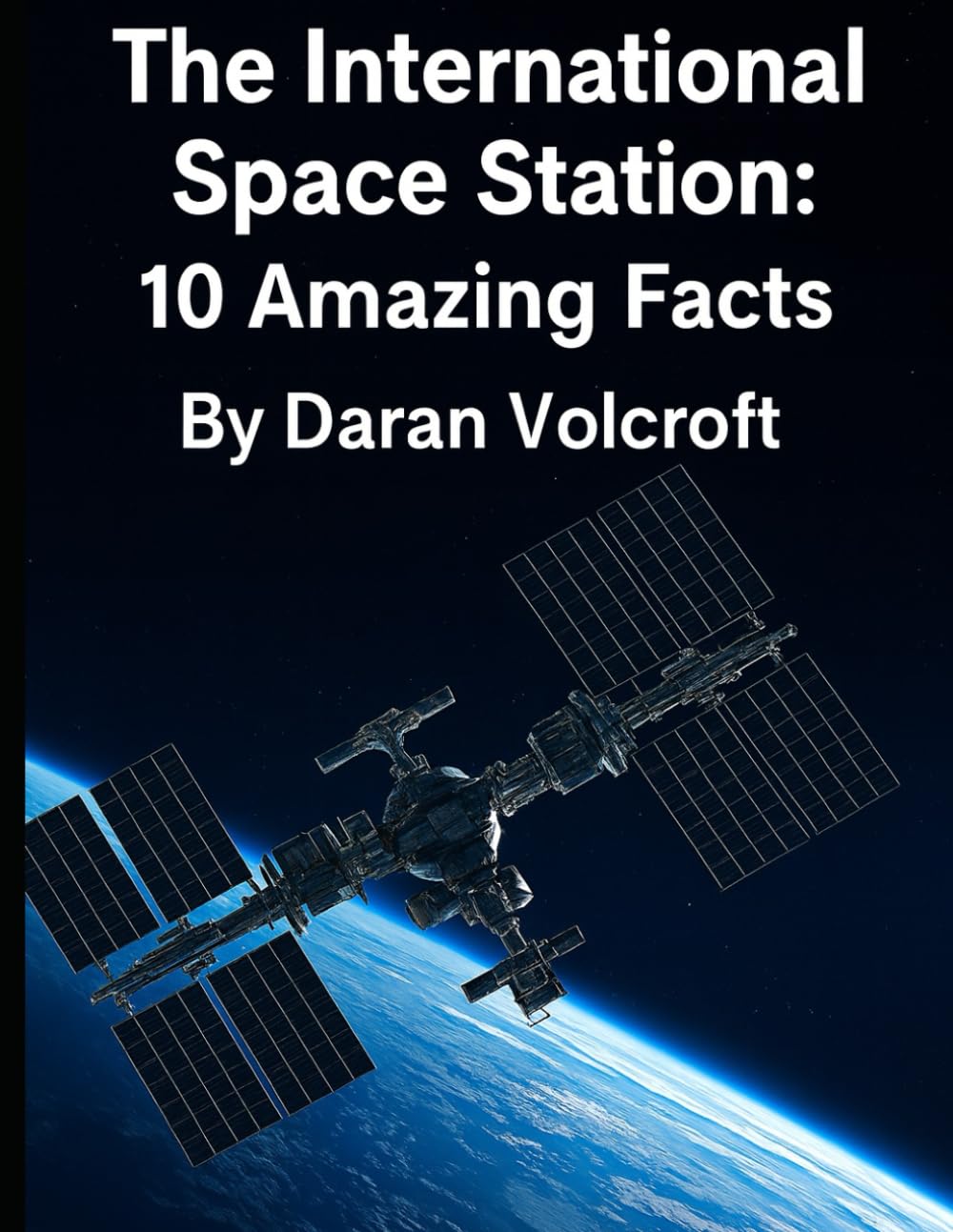 The International Space Station: 10 Amazing Facts (Planet Earth, Our Only Home)