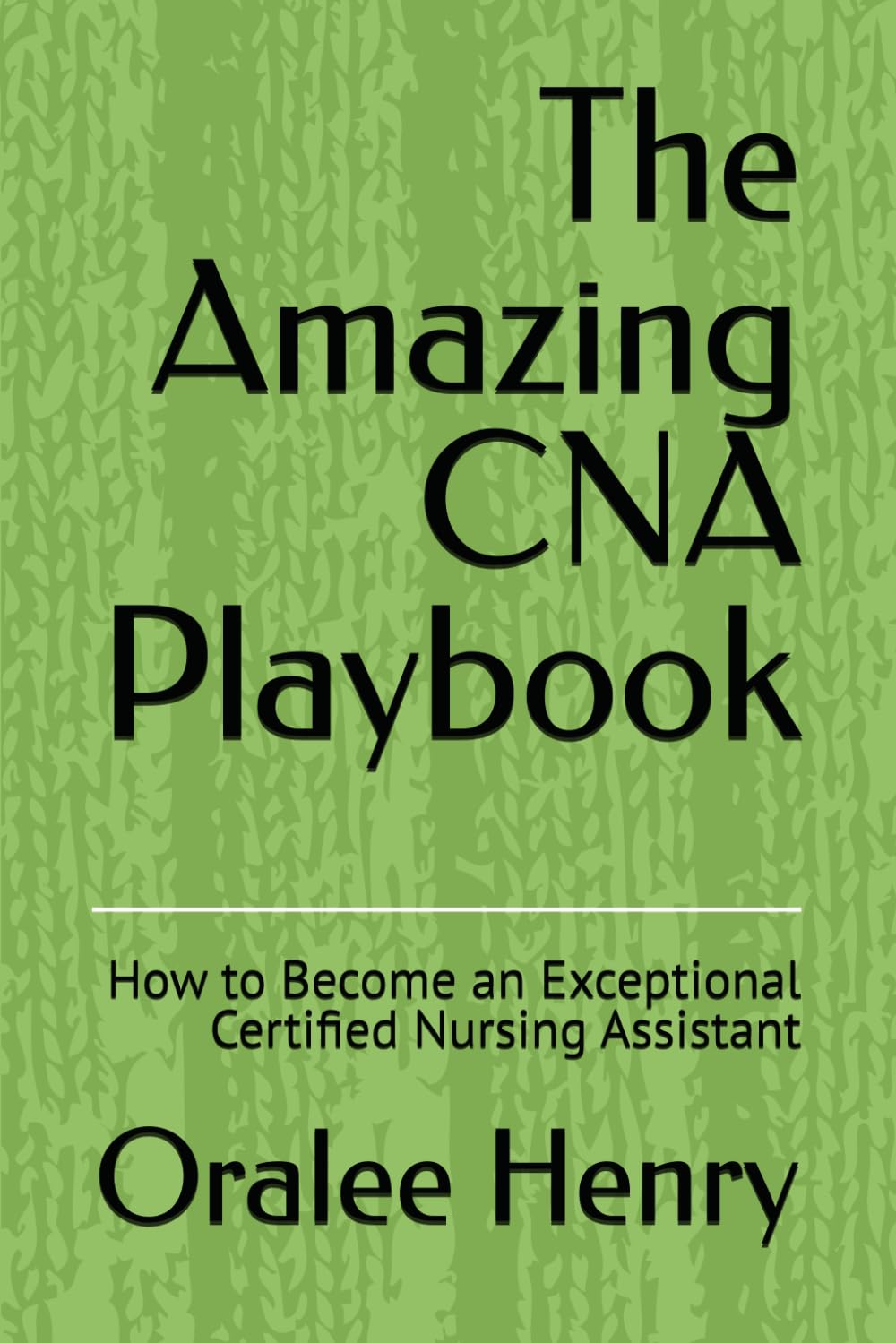 The Amazing CNA Playbook: How to Become an Exceptional Certified Nursing Assistant