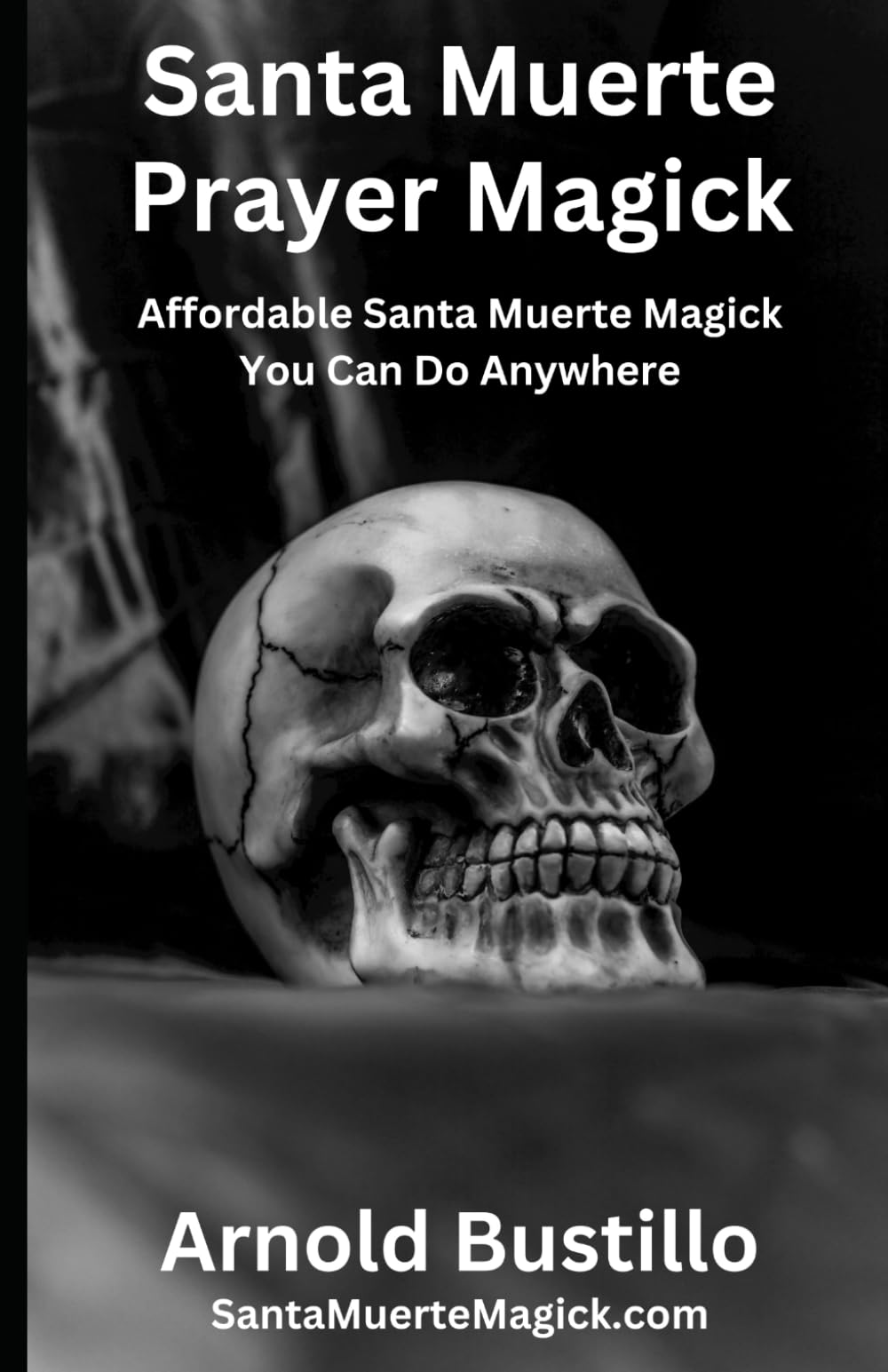 Santa Muerte Prayer Magick: Affordable Santa Muerte Magick You Can Do Anywhere