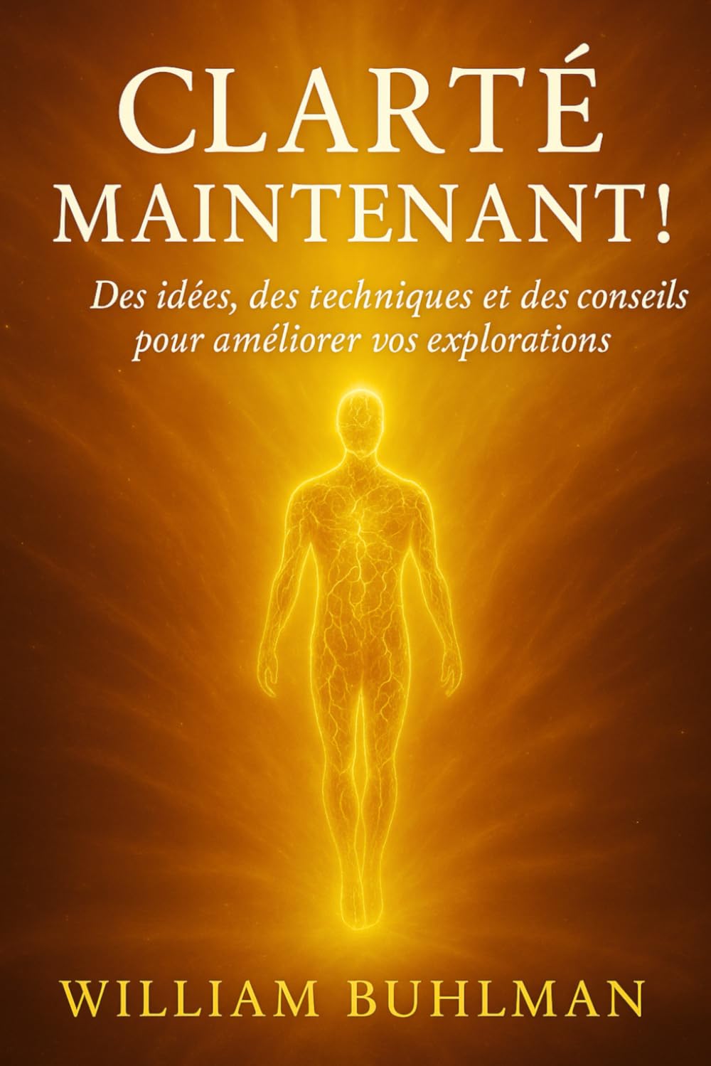 CLARTÉ MAINTENANT !: Des idées, des techniques et des conseils pour améliorer vos explorations