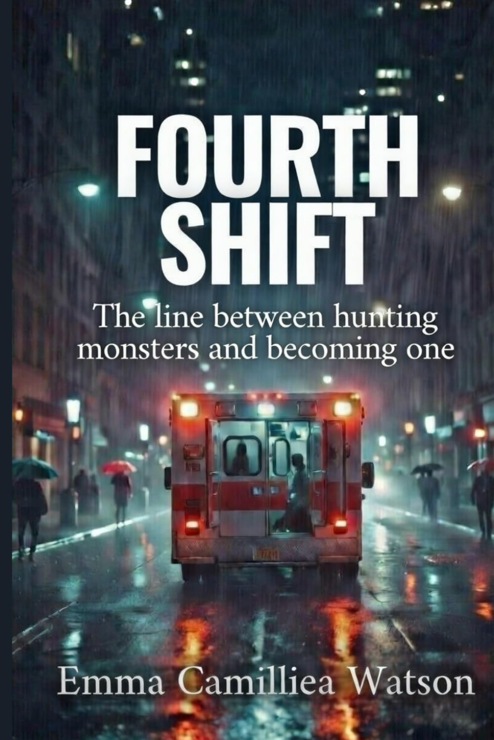 FOURTH SHIFT The line between hunting monsters and becoming one (THE FIRST RESPONSE SERIES A crime series by Emma Camilliea Watson)
