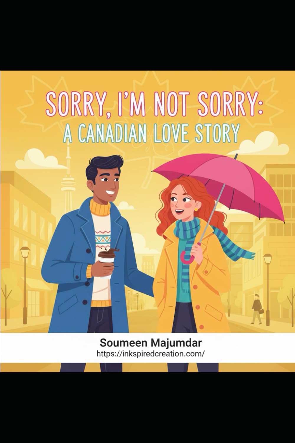 Sorry, I’m Not Sorry: A Canadian Love Story: A Hilarious Romantic Comedy of Arranged Meetings and Accidental Romance