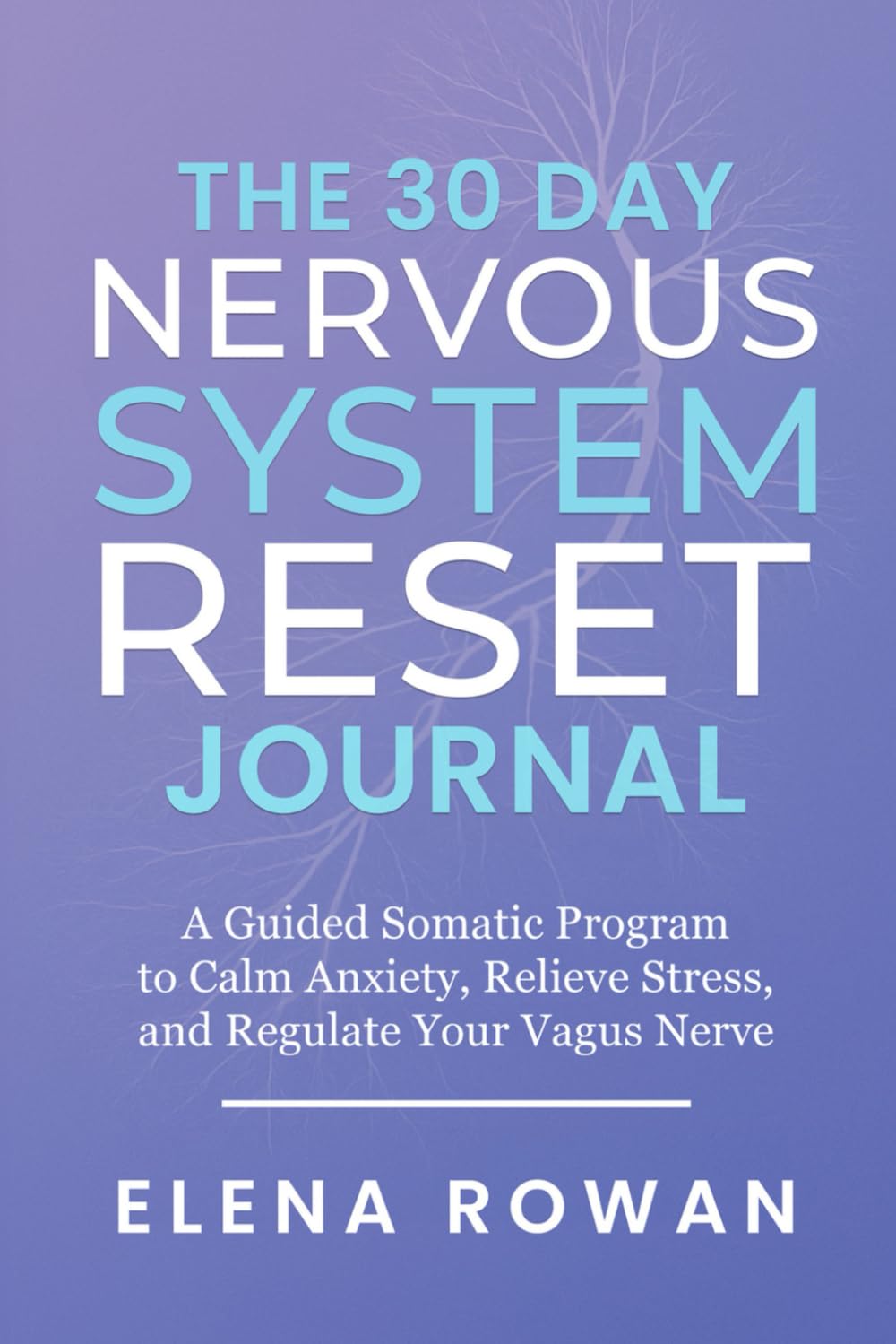 The 30 Day Nervous System Reset Journal: A Guided Somatic Program to Calm Anxiety, Relieve Stress, and Regulate Your Vagus Nerve