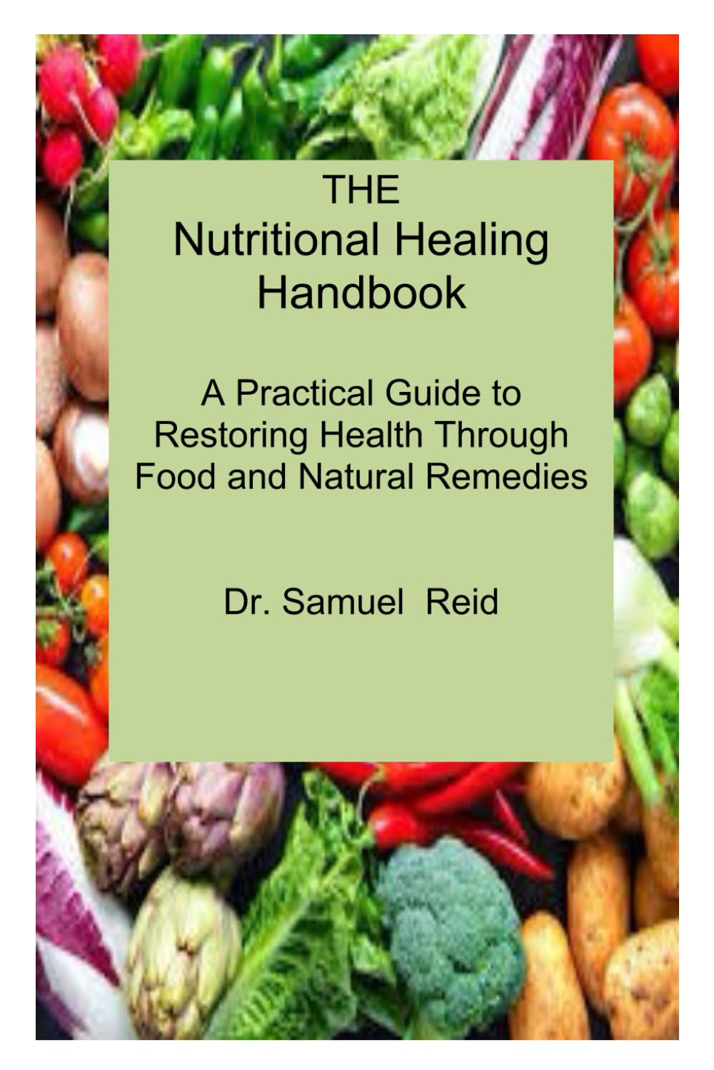 The Nutritional Healing Handbook: A Practical Guide to Restoring Health Through Food and Natural Remedies