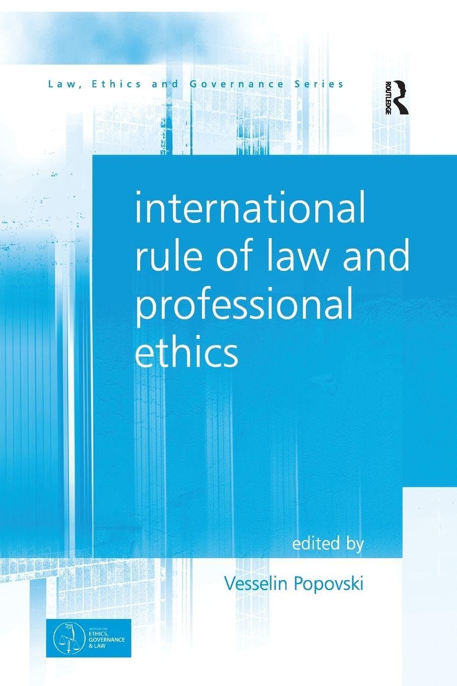 International Rule of Law and Professional Ethics (Law, Ethics and Governance)