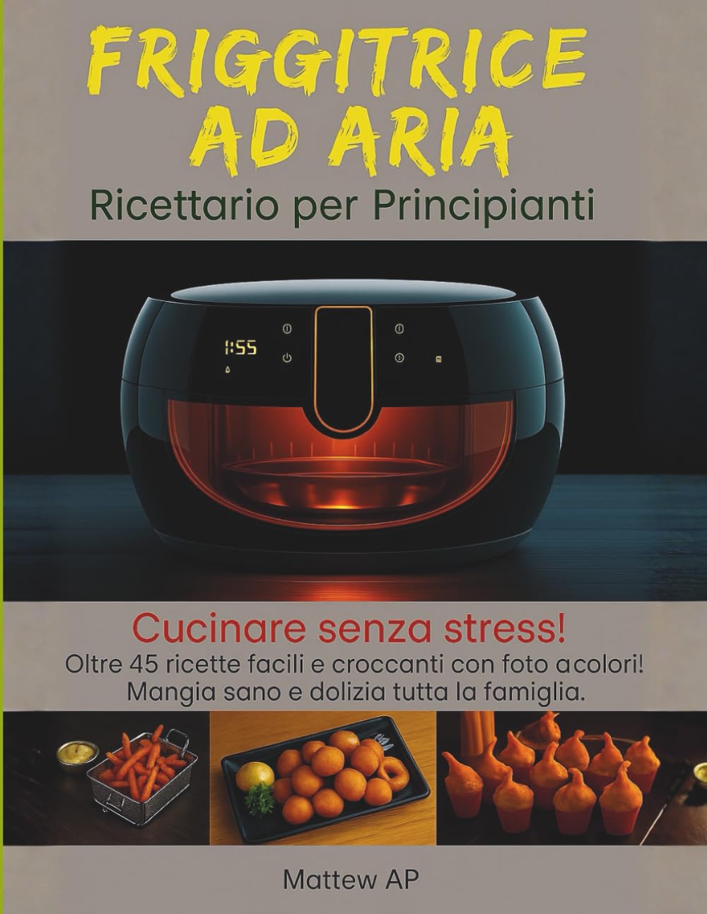 "Friggitrice ad Aria Ricette per Pricipianti" (Air Fryer Cookbook Italian Version): Ricette per principianti con friggitrice ad aria: cucinare senza ... Mangia sano e delizia tutta la famiglia.