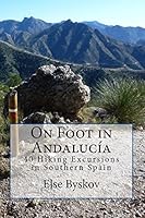 On Foot in Andalucia: 40 Hiking Excursions in Southern Spain 1496118189 Book Cover