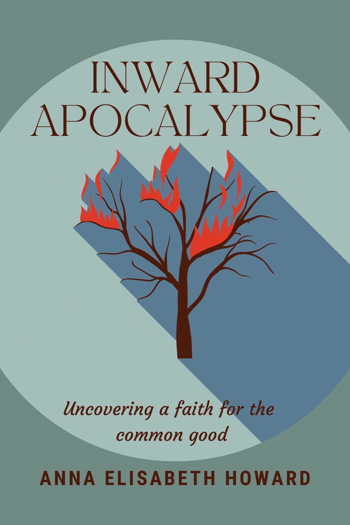 Inward Apocalypse Uncovering a Faith for the Common Good Howard, Anna Inward Apocalypse Uncovering a Faith for the Common Good Howard, Anna