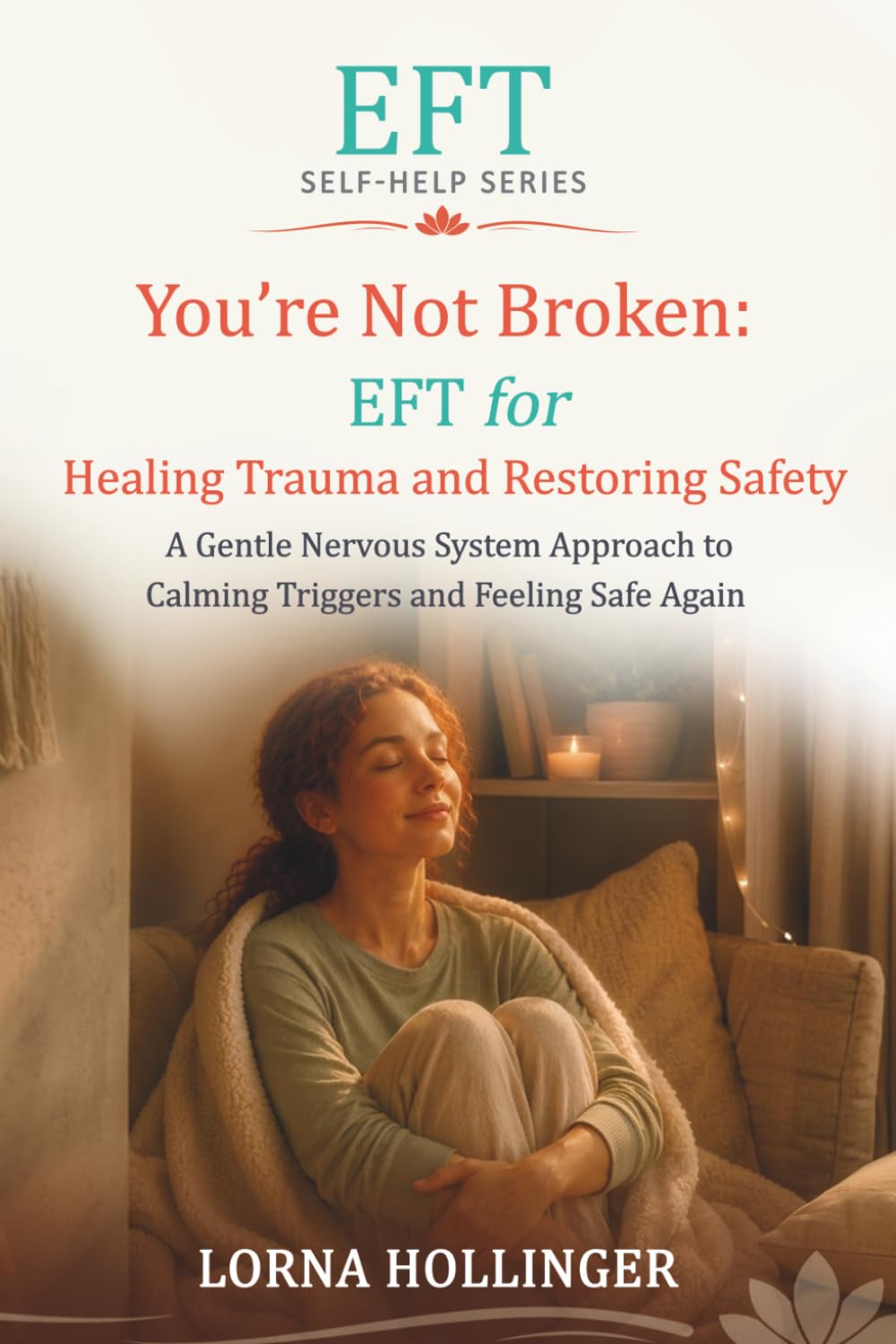You're Not Broken: EFT for Healing Trauma and Restoring Safety: A Gentle Nervous System Approach to Calming Triggers and Feeling Safe Again (The EFT Self Help Series)