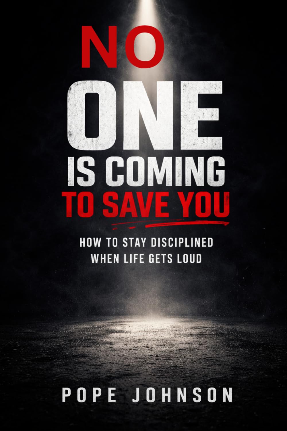 NO ONE IS COMING TO SAVE YOU: How to Stay Disciplined When Life Gets Loud