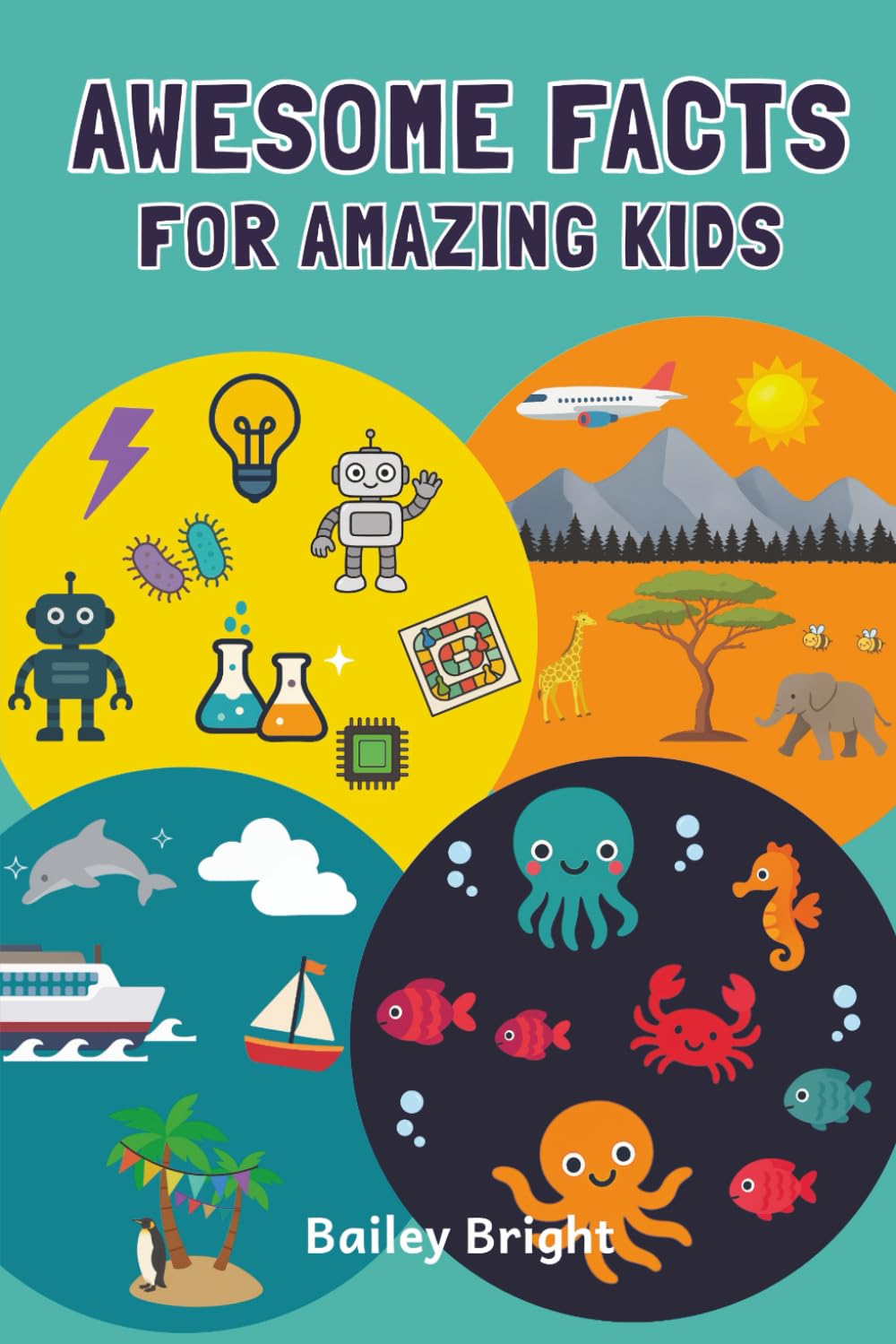 Awesome Facts for Amazing Kids: Fun and Fascinating Facts About Animals, Inventions, Nature, and Everything in Between!