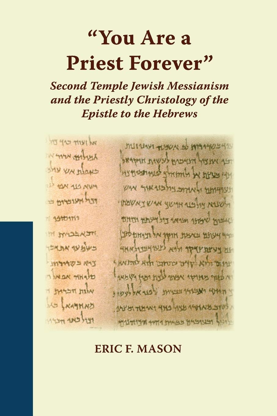 "You Are a Priest Forever": Second Temple Jewish Messianism and the Priestly Christology of the Epistle to the Hebrews (Studies on the Text of the Desert of Judah)
