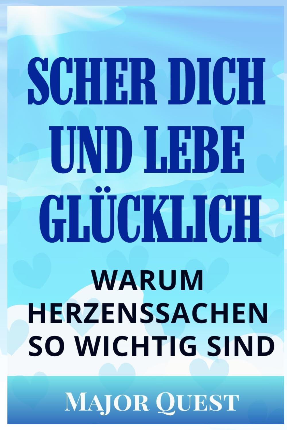 SCHER DICH UND LEBE GLÜCKLICH: WARUM HERZENSSACHEN SO WICHTIG SIND