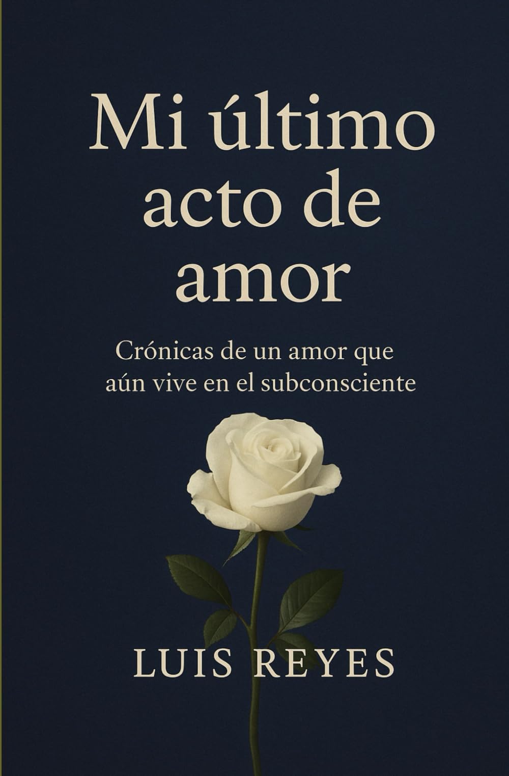 Mi último acto de amor: Crónicas de un amor que aún vive en el subcosciente